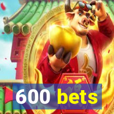 600 bets